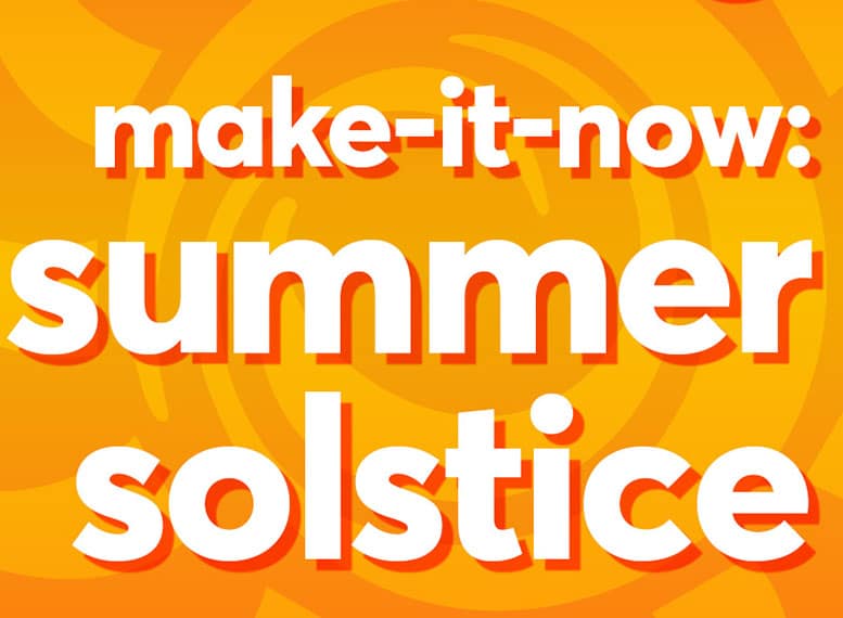 make it now summer solstice