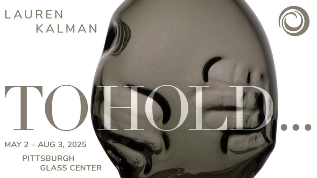Lauren Kalman: To Hold May 2 – Aug 3, 2025 at Pittsburgh Glass Center